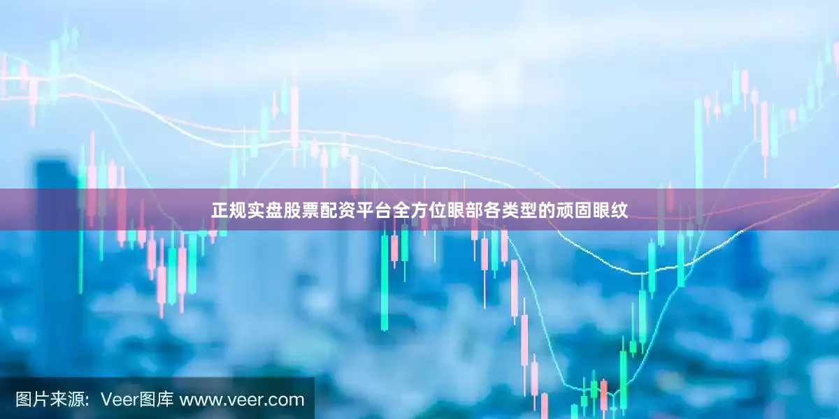 正规实盘股票配资平台全方位眼部各类型的顽固眼纹