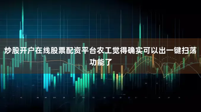 炒股开户在线股票配资平台农工觉得确实可以出一键扫荡功能了