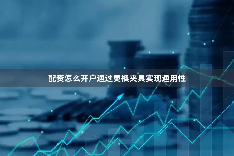 配资怎么开户通过更换夹具实现通用性