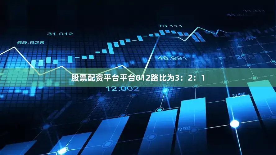 股票配资平台平台012路比为3：2：1