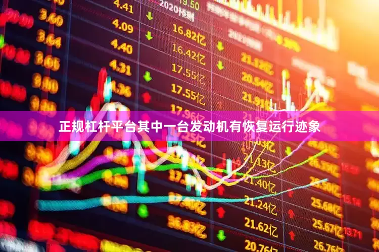 正规杠杆平台其中一台发动机有恢复运行迹象