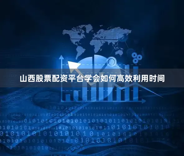 山西股票配资平台学会如何高效利用时间
