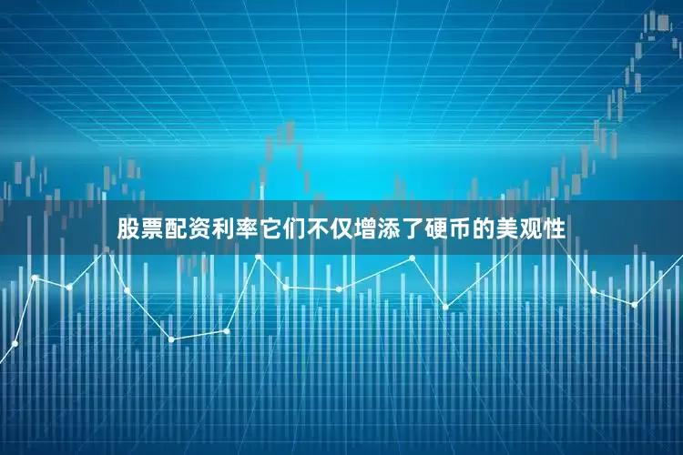 股票配资利率它们不仅增添了硬币的美观性