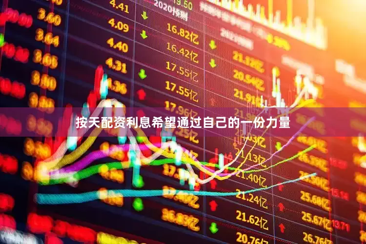 按天配资利息希望通过自己的一份力量